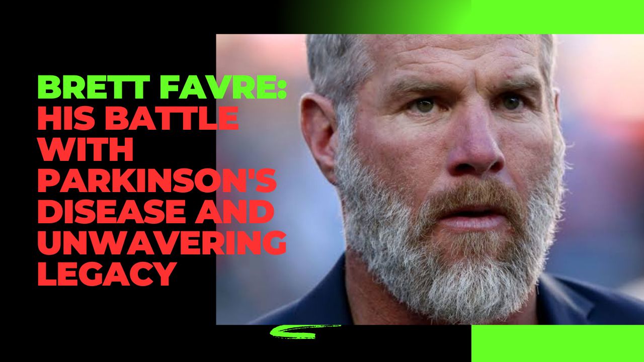 Brett Favre: His Battle with Parkinson's Disease and Unwavering Legacy